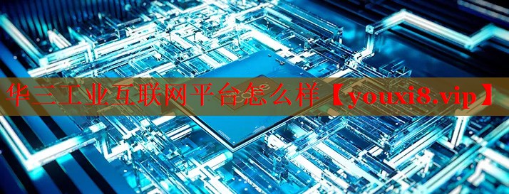 华三工业互联网平台怎么样