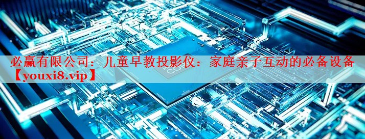 儿童早教投影仪：家庭亲子互动的必备设备