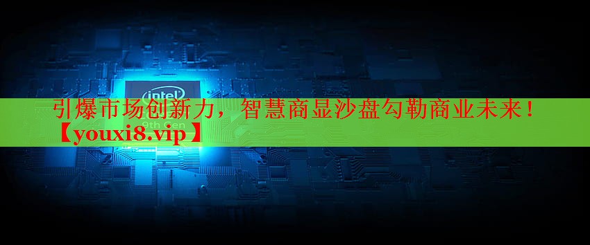 引爆市场创新力，智慧商显沙盘勾勒商业未来！