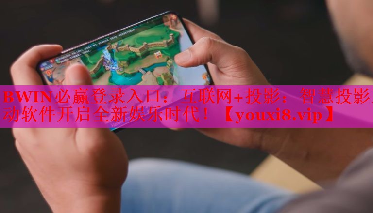 BWIN必赢登录入口：互联网+投影：智慧投影互动软件开启全新娱乐时代！