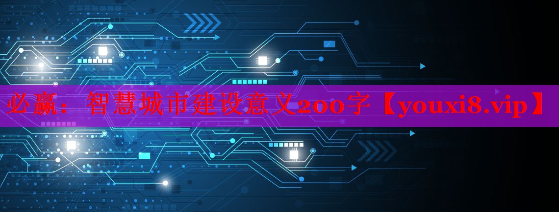必赢：智慧城市建设意义200字