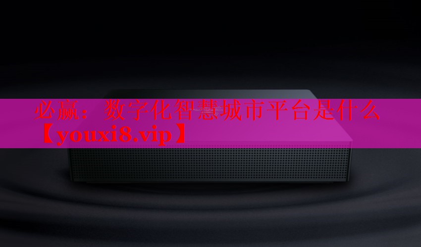 必赢：数字化智慧城市平台是什么