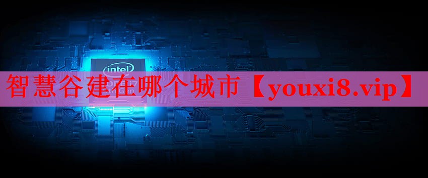 智慧谷建在哪个城市